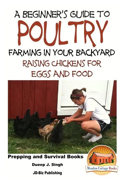 A Beginner's Guide to Poultry Farming in Your Backyard: Raising Chickens for Eggs and Food - Paperback